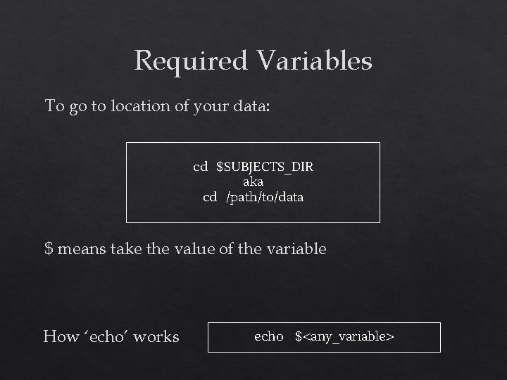 Required Variables To go to location of your data: cd $SUBJECTS_DIR aka cd /path/to/data