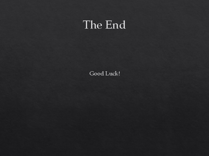 The End Good Luck! 