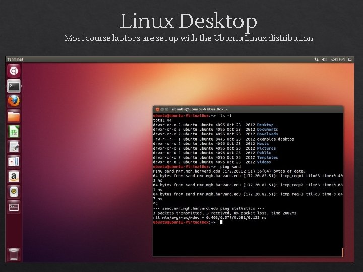 Linux Desktop Most course laptops are set up with the Ubuntu Linux distribution 