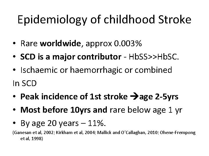 Epidemiology of childhood Stroke • Rare worldwide, approx 0. 003% • SCD is a