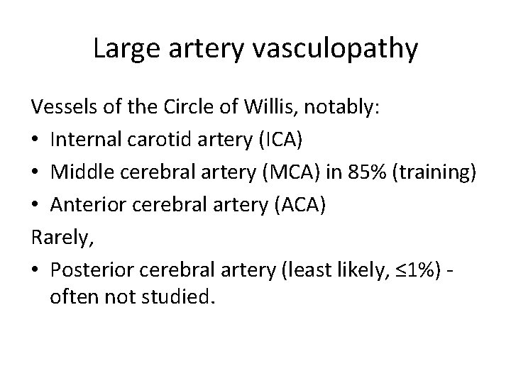 Large artery vasculopathy Vessels of the Circle of Willis, notably: • Internal carotid artery