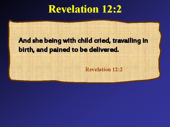 Revelation 12: 2 And she being with child cried, travailing in birth, and pained Revelation 12: 2 And she being with child cried, travailing in birth, and pained