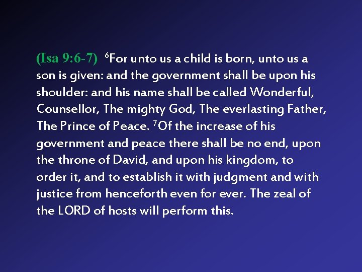 (Isa 9: 6 -7) 6 For unto us a child is born, unto us (Isa 9: 6 -7) 6 For unto us a child is born, unto us