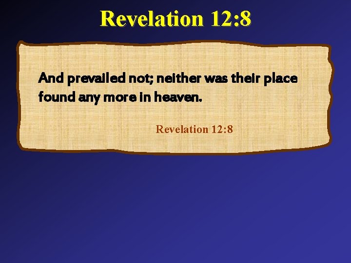 Revelation 12: 8 And prevailed not; neither was their place found any more in Revelation 12: 8 And prevailed not; neither was their place found any more in