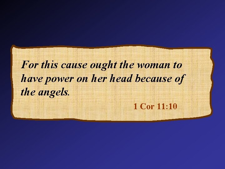For this cause ought the woman to have power on her head because of For this cause ought the woman to have power on her head because of