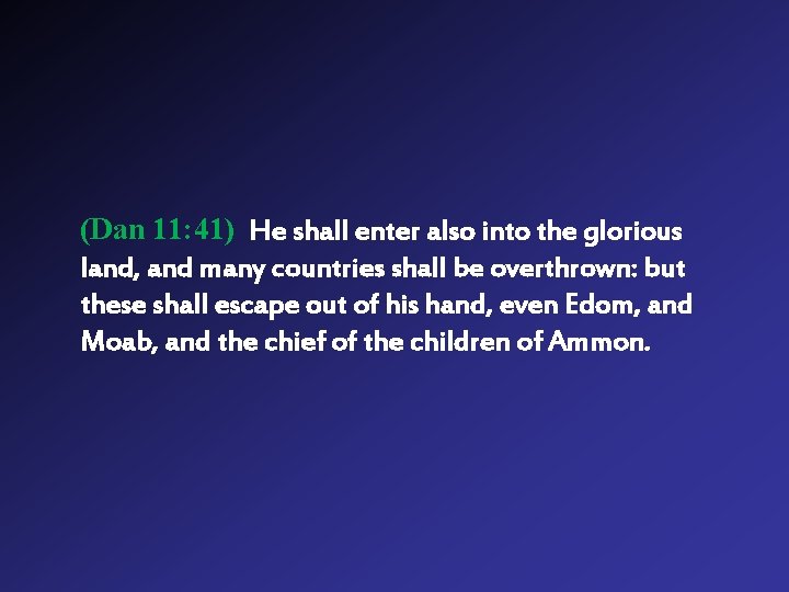(Dan 11: 41) He shall enter also into the glorious land, and many countries (Dan 11: 41) He shall enter also into the glorious land, and many countries