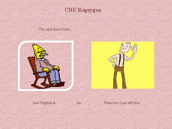 CHE Rogaygua Che jarýi kuera héra… Luis Reginaldo ha Francisco Luis Alfonso 