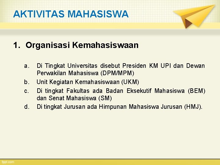 AKTIVITAS MAHASISWA 1. Organisasi Kemahasiswaan a. b. c. d. Di Tingkat Universitas disebut Presiden