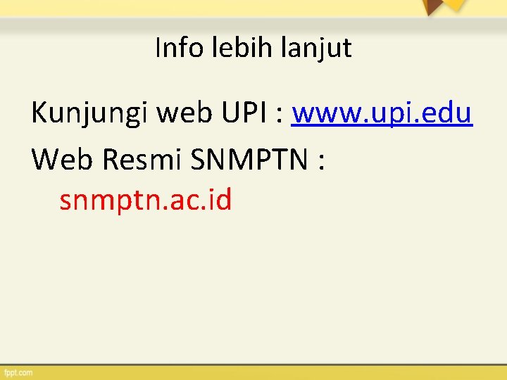 Info lebih lanjut Kunjungi web UPI : www. upi. edu Web Resmi SNMPTN :