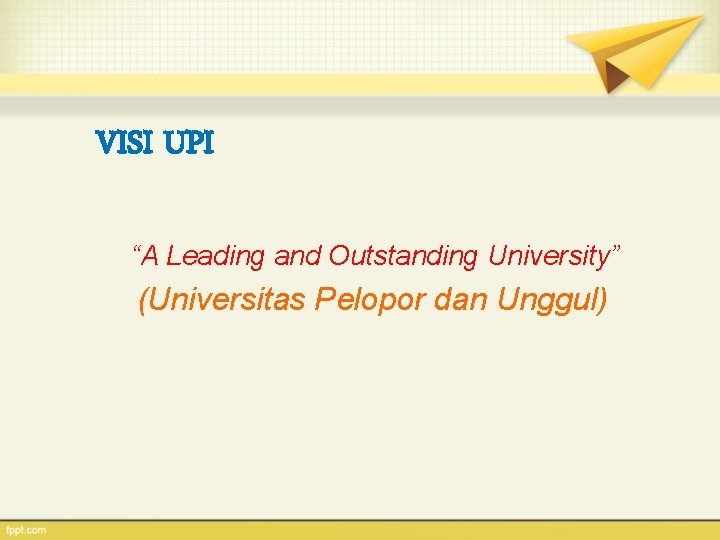 VISI UPI “A Leading and Outstanding University” (Universitas Pelopor dan Unggul) 