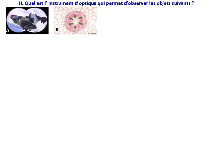 II. Quel est l’ instrument d’optique qui permet d’observer les objets suivants ? A