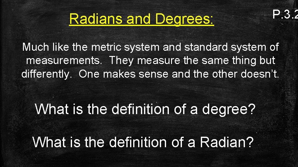 Radians and Degrees: P. 3. 2 Much like the metric system and standard system