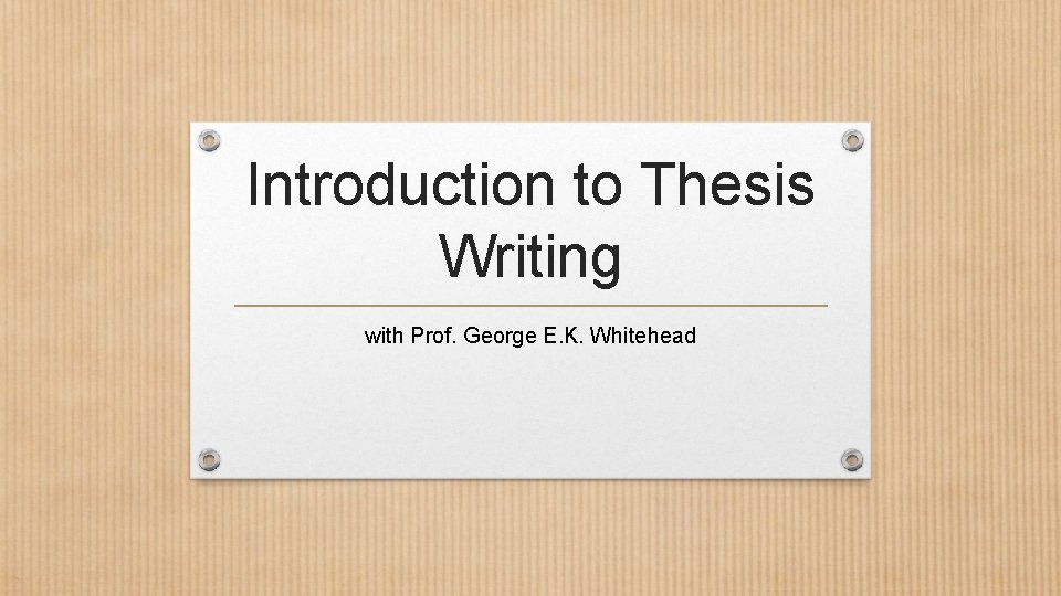 Introduction to Thesis Writing with Prof. George E. K. Whitehead 
