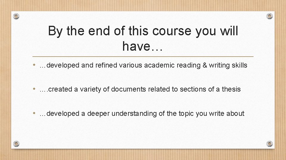 By the end of this course you will have… • …developed and refined various