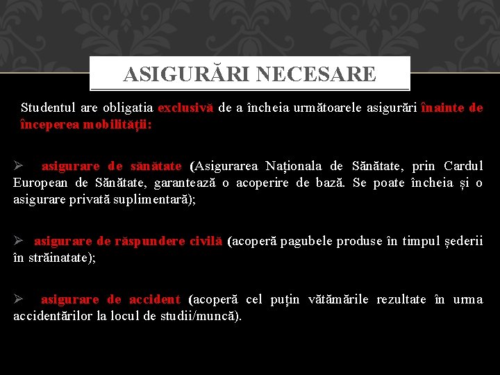 ASIGURĂRI NECESARE Studentul are obligatia exclusivă de a încheia următoarele asigurări înainte de începerea