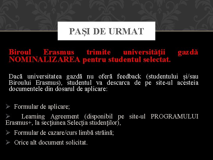 PAȘI DE URMAT Biroul Erasmus trimite universității gazdă NOMINALIZAREA pentru studentul selectat. Dacă universitatea