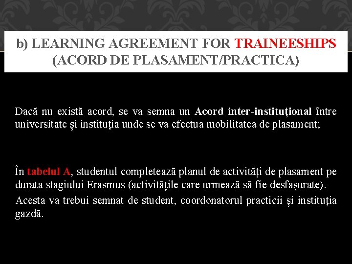 b) LEARNING AGREEMENT FOR TRAINEESHIPS (ACORD DE PLASAMENT/PRACTICA) Dacă nu există acord, se va