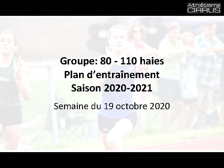 Groupe: 80 - 110 haies Plan d’entraînement Saison 2020 -2021 Semaine du 19 octobre
