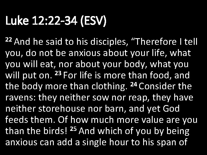 Luke 12: 22 -34 (ESV) 22 And he said to his disciples, “Therefore I