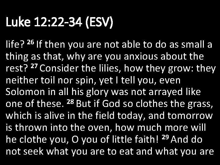 Luke 12: 22 -34 (ESV) life? 26 If then you are not able to