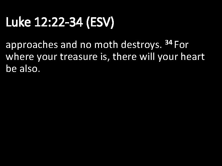Luke 12: 22 -34 (ESV) approaches and no moth destroys. 34 For where your