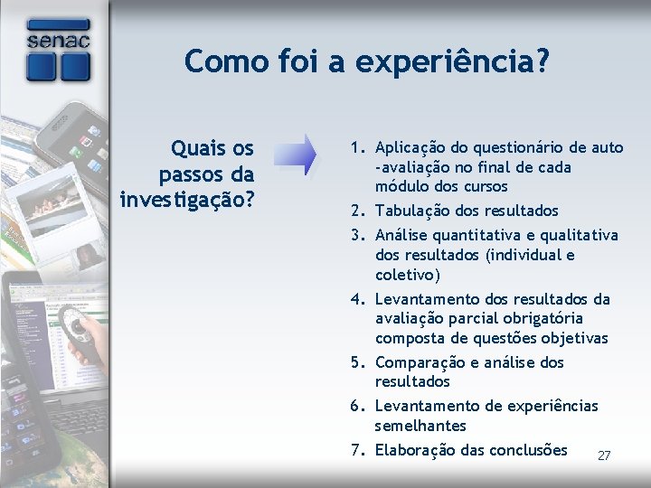 Como foi a experiência? Quais os passos da investigação? 1. Aplicação do questionário de