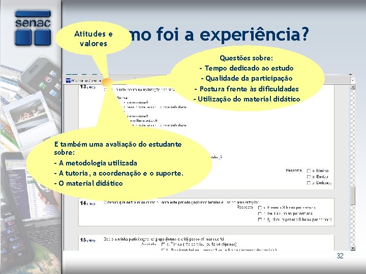 Como foi a experiência? Atitudes e valores Questões sobre: - Tempo dedicado ao estudo