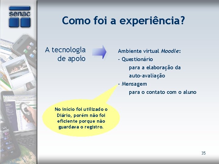 Como foi a experiência? A tecnologia de apoio Ambiente virtual Moodle: - Questionário para