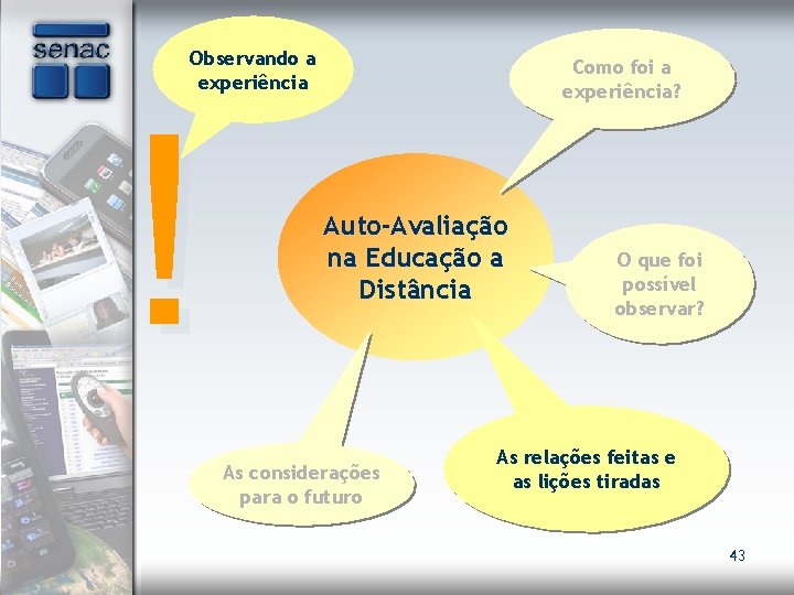 Observando a experiência ! Como foi a experiência? Auto-Avaliação na Educação a Distância As