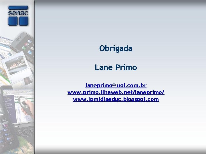 Obrigada Lane Primo laneprimo@uol. com. br www. primo. ilhaweb. net/laneprimo/ www. lpmidiaeduc. blogspot. com