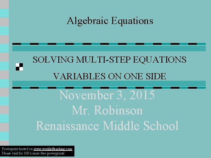 Algebraic Equations SOLVING MULTI-STEP EQUATIONS VARIABLES ON ONE SIDE November 3, 2015 Mr. Robinson