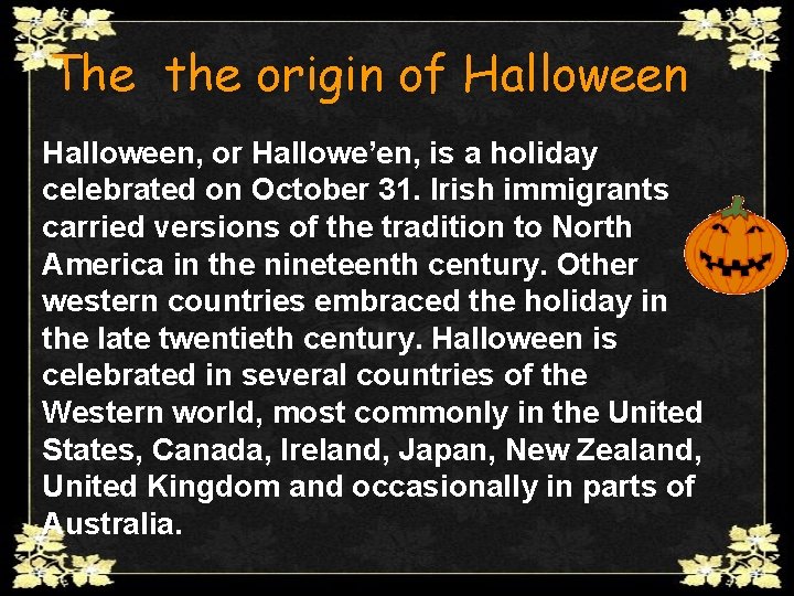 The the origin of Halloween, or Hallowe’en, is a holiday celebrated on October 31.