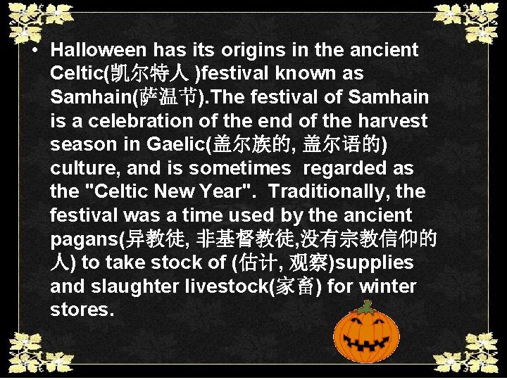  • Halloween has its origins in the ancient Celtic(凯尔特人 )festival known as Samhain(萨温节).