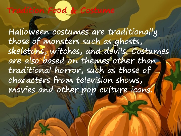 Tradition Food & Costume Halloween costumes are traditionally those of monsters such as ghosts,