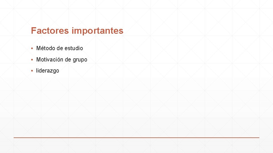 Factores importantes ▪ Método de estudio ▪ Motivación de grupo ▪ liderazgo 