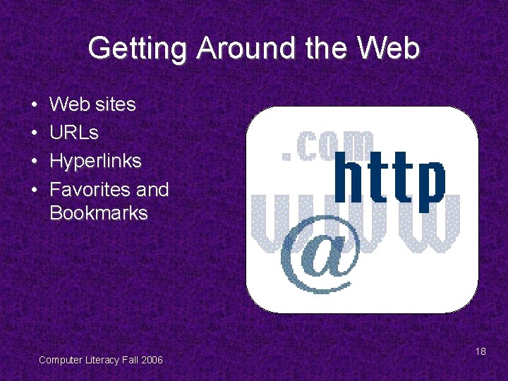 Getting Around the Web • • Web sites URLs Hyperlinks Favorites and Bookmarks Computer