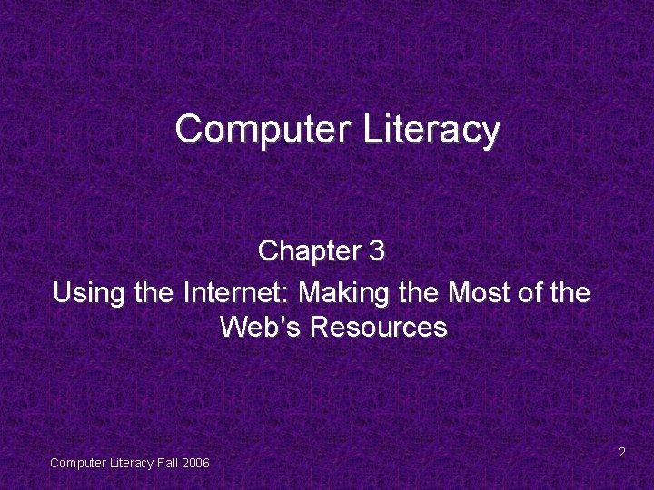 Computer Literacy Chapter 3 Using the Internet: Making the Most of the Web’s Resources