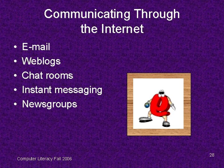 Communicating Through the Internet • • • E-mail Weblogs Chat rooms Instant messaging Newsgroups
