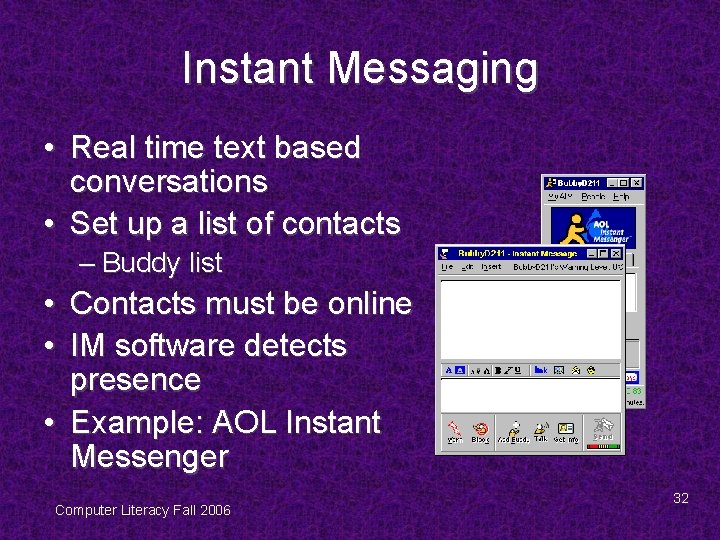 Instant Messaging • Real time text based conversations • Set up a list of