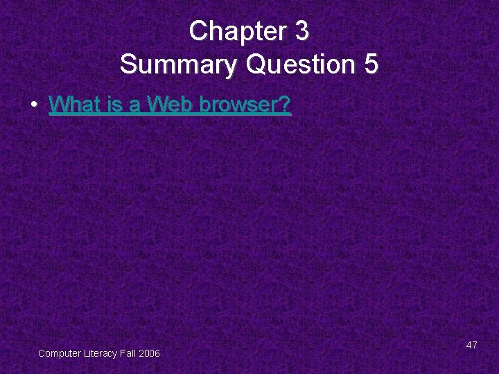Chapter 3 Summary Question 5 • What is a Web browser? Computer Literacy Fall