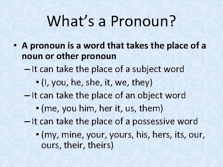 What’s a Pronoun? • A pronoun is a word that takes the place of