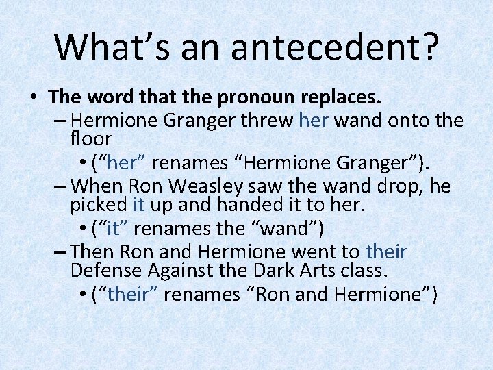 What’s an antecedent? • The word that the pronoun replaces. – Hermione Granger threw