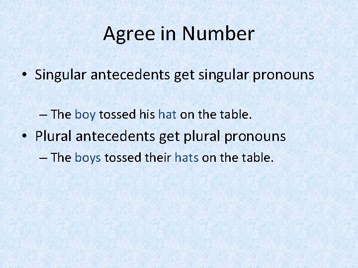 Agree in Number • Singular antecedents get singular pronouns – The boy tossed his