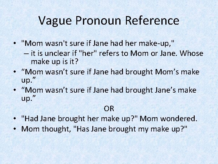 Vague Pronoun Reference • "Mom wasn't sure if Jane had her make-up, " –