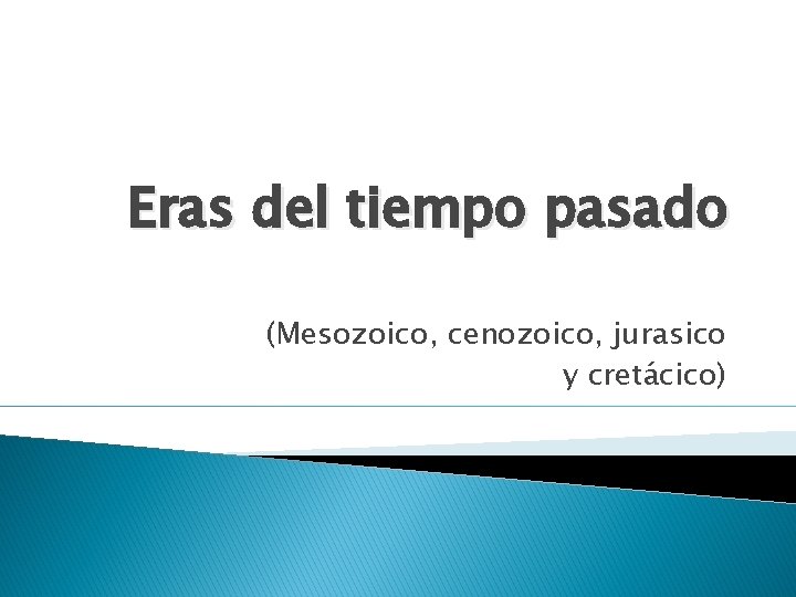 Eras del tiempo pasado (Mesozoico, cenozoico, jurasico y cretácico) 