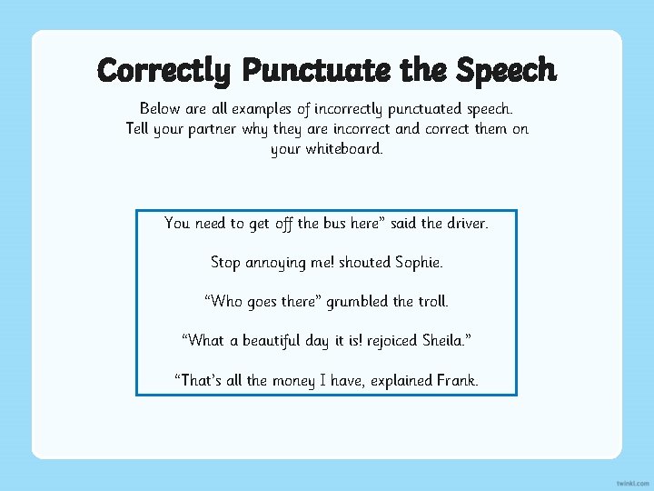 Correctly Punctuate the Speech Below are all examples of incorrectly punctuated speech. Tell your