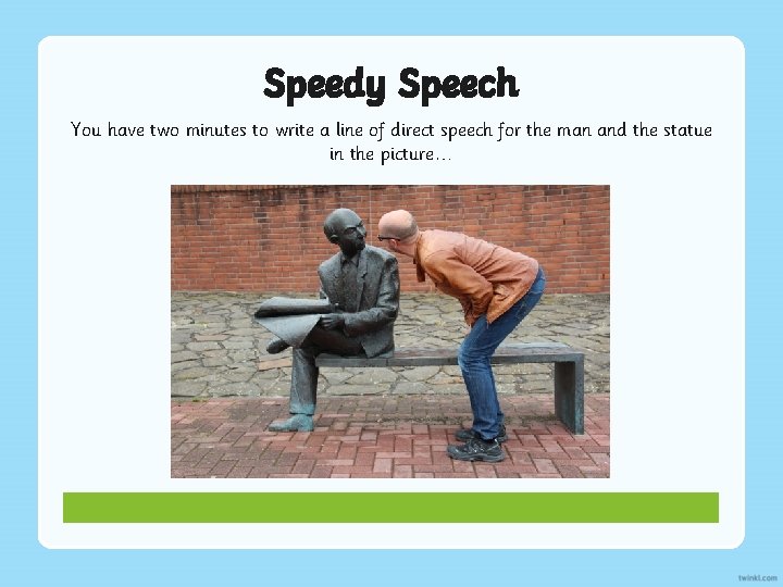 Speedy Speech You have two minutes to write a line of direct speech for