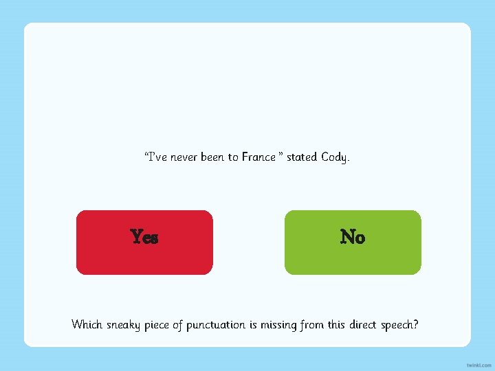 “I’ve never been to France, ” stated Cody. Yes No Which sneaky piece of