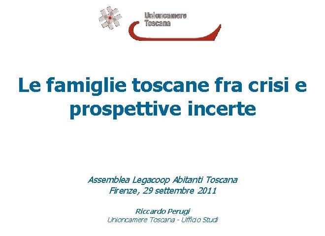 Le famiglie toscane fra crisi e prospettive incerte Assemblea Legacoop Abitanti Toscana Firenze, 29
