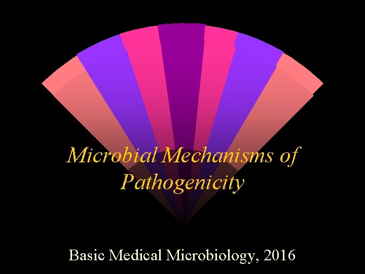 Microbial Mechanisms of Pathogenicity Basic Medical Microbiology, 2016 